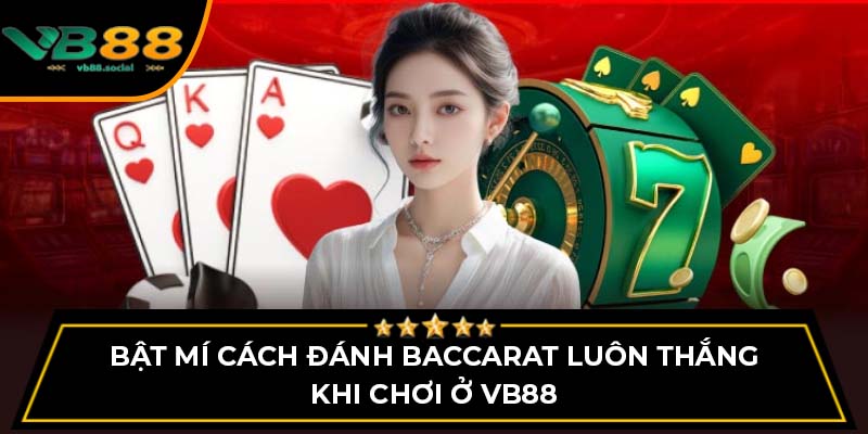 Bật Mí Cách Đánh Baccarat Luôn Thắng Khi Chơi Ở VB88