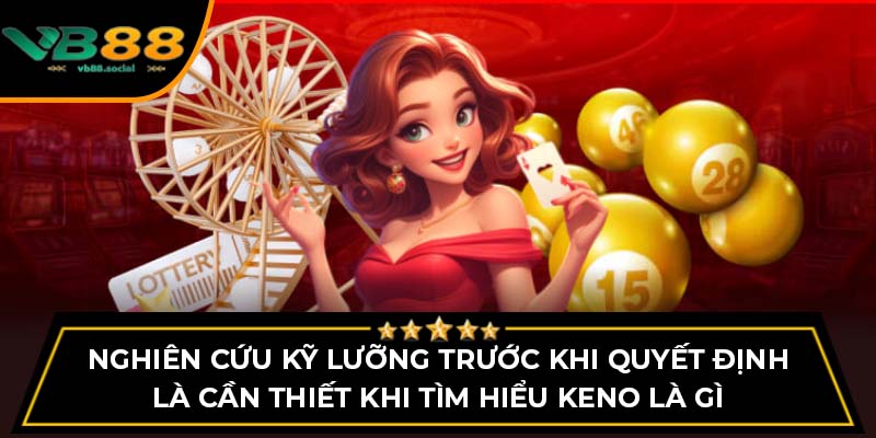 Tìm Hiểu Keno Là Gì? Bí Kíp Chơi Thắng Lớn Tại VB88 3 Nghiên cứu kỹ lưỡng trước khi quyết định là cần thiết khi tìm hiểu Keno là gì