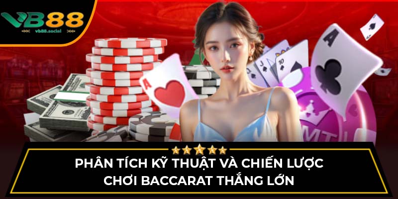 Học Ngay Kinh Nghiệm Chơi Baccarat VB88 Đỉnh Cao Nhất 3 Phân tích kỹ thuật và chiến lược chơi Baccarat thắng lớn