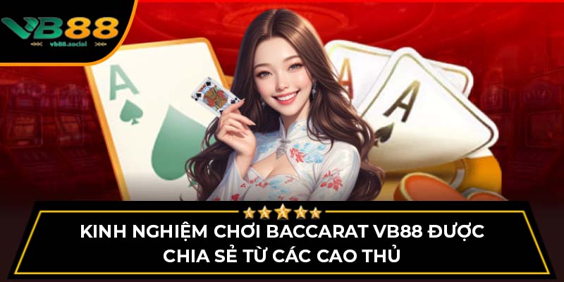 Học Ngay Kinh Nghiệm Chơi Baccarat VB88 Đỉnh Cao Nhất 4 Kinh nghiệm chơi Baccarat VB88 được chia sẻ từ các cao thủ