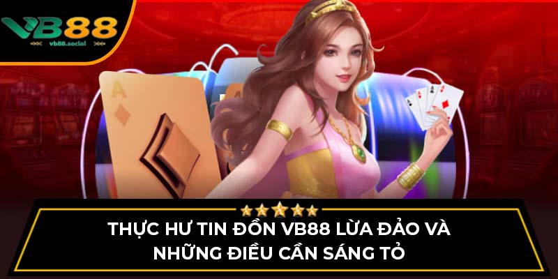 Thực Hư Tin Đồn VB88 Lừa Đảo Và Những Điều Cần Sáng Tỏ