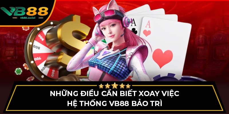 Những Điều Cần Biết Xoay Việc Hệ Thống VB88 Bảo Trì