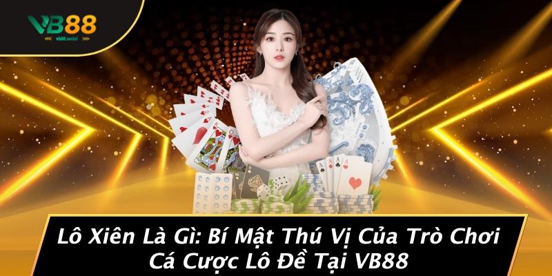 Lô Xiên Là Gì: Bí Mật Thú Vị Của Trò Chơi Cá Cược Lô Đề Tại VB88