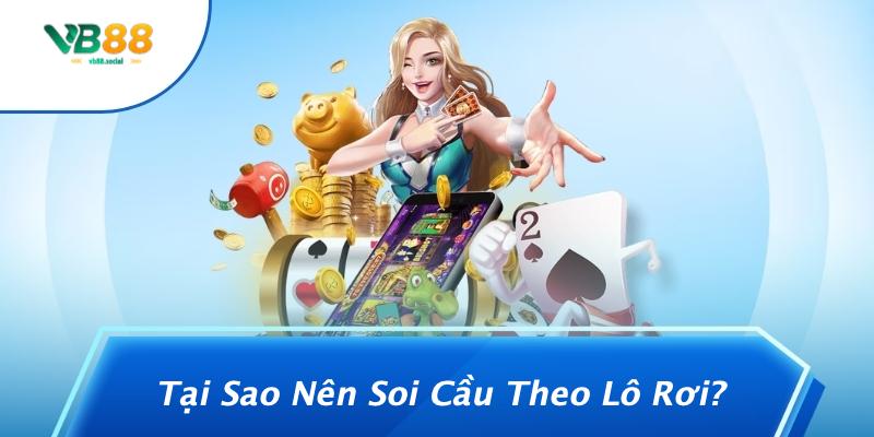 Tại Sao Nên Soi Cầu Theo Lô Rơi?