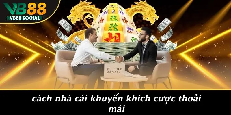 TẠI SAO NHÀ CÁI LUÔN THẮNG: BÍ MẬT KHÔNG PHẢI AI CŨNG BIẾT 3 Cách Nhà Cái Khuyến Khích Cược Thoải Mái