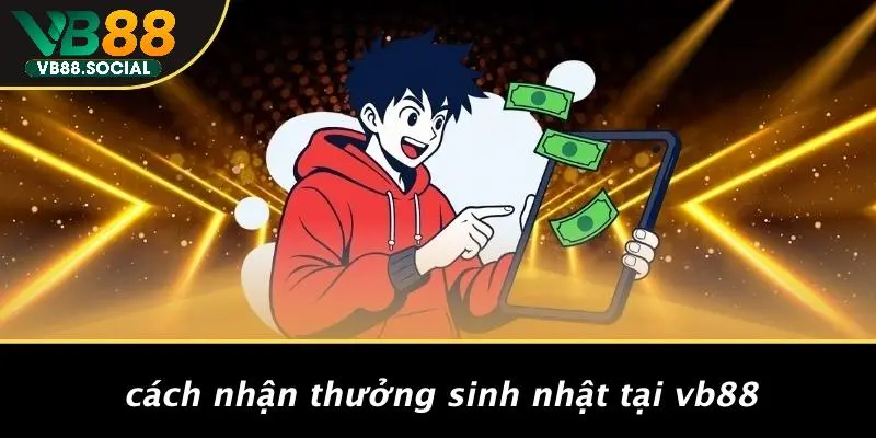 THƯỞNG SINH NHẬT: KHÁM PHÁ NHỮNG ƯU ĐÃI ĐẶC BIỆT TẠI VB88 3 Cách Nhận Thưởng Sinh Nhật Tại VB88