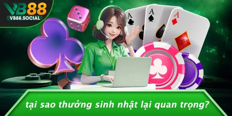 THƯỞNG SINH NHẬT: KHÁM PHÁ NHỮNG ƯU ĐÃI ĐẶC BIỆT TẠI VB88 2 Tại Sao Thưởng Sinh Nhật Lại Quan Trọng?